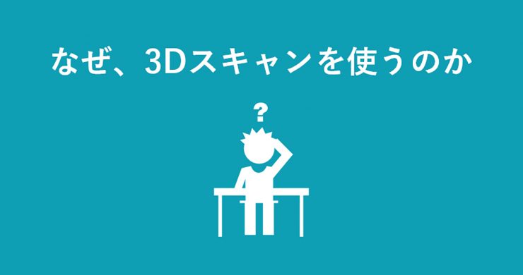 3Dスキャナーを現場で活用する3つの理由